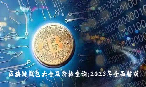 区块链钱包大全及价格查询：2023年全面解析