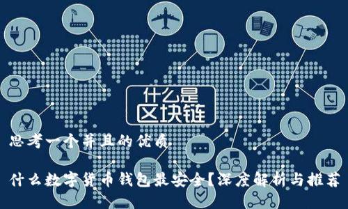 思考一个并且的优质

什么数字货币钱包最安全？深度解析与推荐