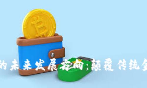 区块链金融的未来发展方向：颠覆传统金融的新时代