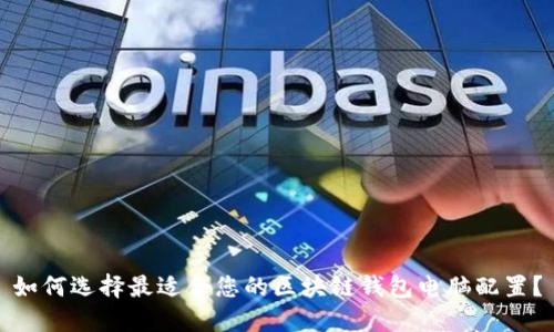 如何选择最适合您的区块链钱包电脑配置？