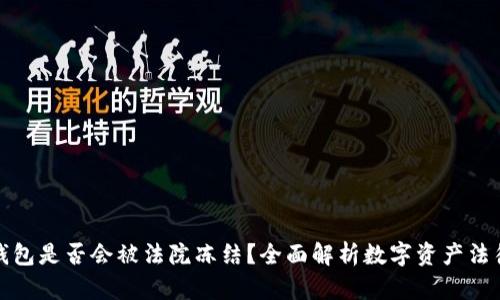 数字钱包是否会被法院冻结？全面解析数字资产法律问题