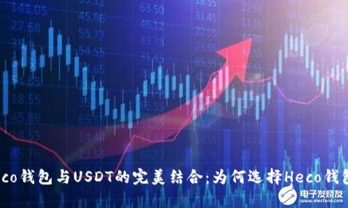 深度解析Heco钱包与USDT的完美结合：为何选择Heco钱包存储USDT？