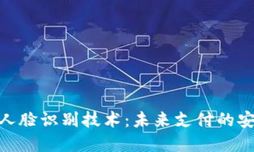 数字钱包人脸识别技术：未来支付的安全与便捷