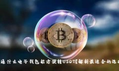 开通什么电子钱包能方便转USDT？解析最适合的选