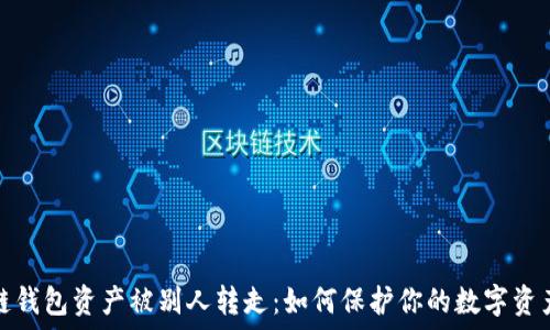   
区块链钱包资产被别人转走：如何保护你的数字资产安全