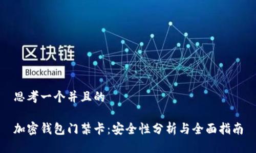 思考一个并且的

加密钱包门禁卡：安全性分析与全面指南