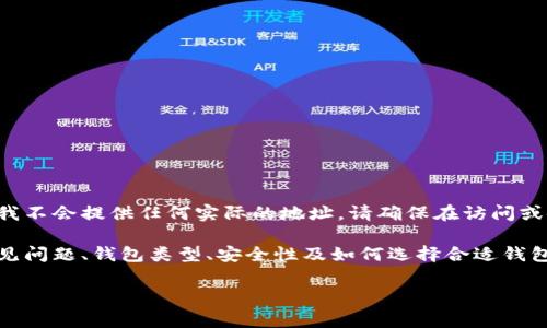 由于这是对以太坊钱包和区块链安全非常关键的信息，我不会提供任何实际的地址。请确保在访问或使用任何区块链相关服务时，谨慎验证安全性和合法性。

但我可以帮你编写一篇关于以太坊钱包的内容，包括常见问题、钱包类型、安全性及如何选择合适钱包等方面的信息。

以太坊钱包入门指南：安全存储你的ETH