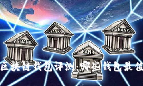 2023年区块链钱包评测：哪些钱包最值得使用？